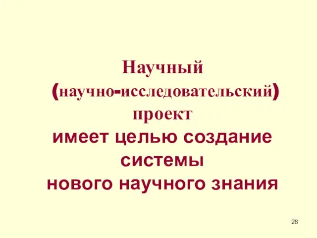 Научный (научно-исследовательский) проект имеет целью создание системы нового научного знания