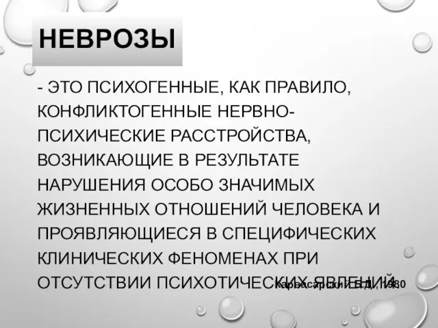 НЕВРОЗЫ - ЭТО ПСИХОГЕННЫЕ, КАК ПРАВИЛО, КОНФЛИКТОГЕННЫЕ НЕРВНО-ПСИХИЧЕСКИЕ РАССТРОЙСТВА, ВОЗНИКАЮЩИЕ В