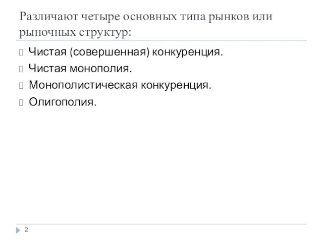 Различают четыре основных типа рынков или рыночных структур: Чистая (совершенная) конкуренция. Чистая монополия. Монополистическая конкуренция. Олигополия.