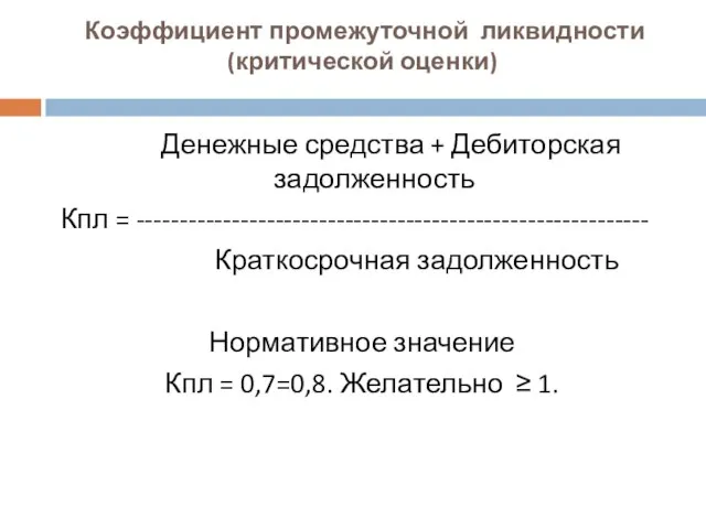 Коэффициент промежуточной ликвидности (критической оценки) Денежные средства + Дебиторская задолженность Кпл