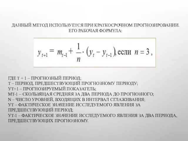 ДАННЫЙ МЕТОД ИСПОЛЬЗУЕТСЯ ПРИ КРАТКОСРОЧНОМ ПРОГНОЗИРОВАНИИ. ЕГО РАБОЧАЯ ФОРМУЛА: ГДЕ T