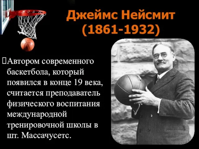 Автором современного баскетбола, который появился в конце 19 века, считается преподаватель