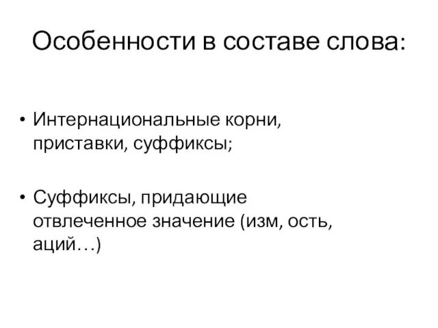 Особенности в составе слова: Интернациональные корни, приставки, суффиксы; Суффиксы, придающие отвлеченное значение (изм, ость, аций…)