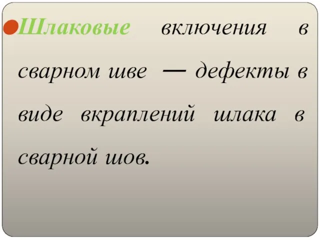 Шлаковые включения в сварном шве — дефекты в виде вкраплений шлака в сварной шов.