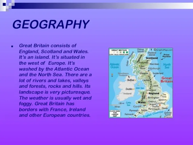 GEOGRAPHY Great Britain consists of England, Scotland and Wales. It’s an