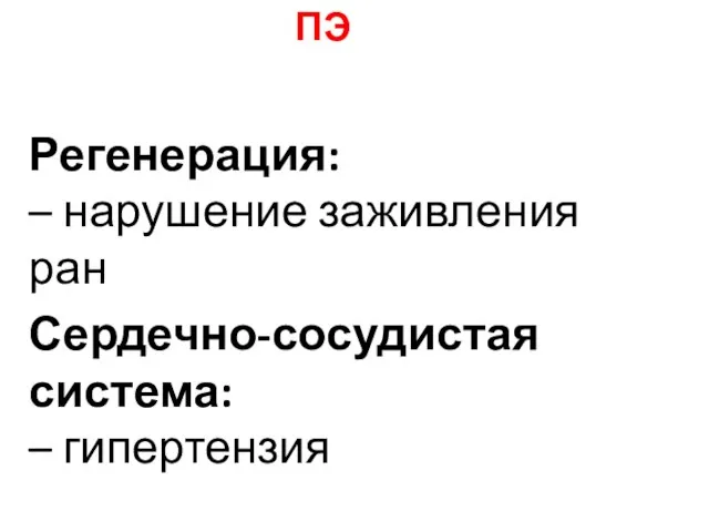 Регенерация: – нарушение заживления ран Сердечно-сосудистая система: – гипертензия ПЭ