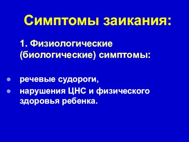 Симптомы заикания: 1. Физиологические (биологические) симптомы: речевые судороги, нарушения ЦНС и физического здоровья ребенка.