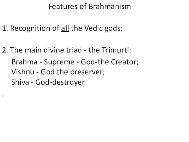 Features of Brahmanism 1. Recognition of all the Vedic gods; 2.