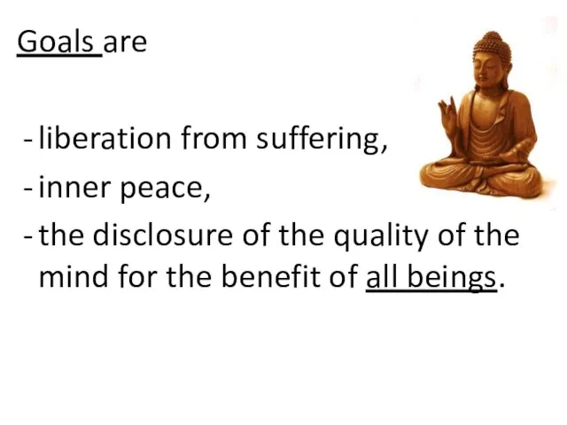 Goals are liberation from suffering, inner peace, the disclosure of the