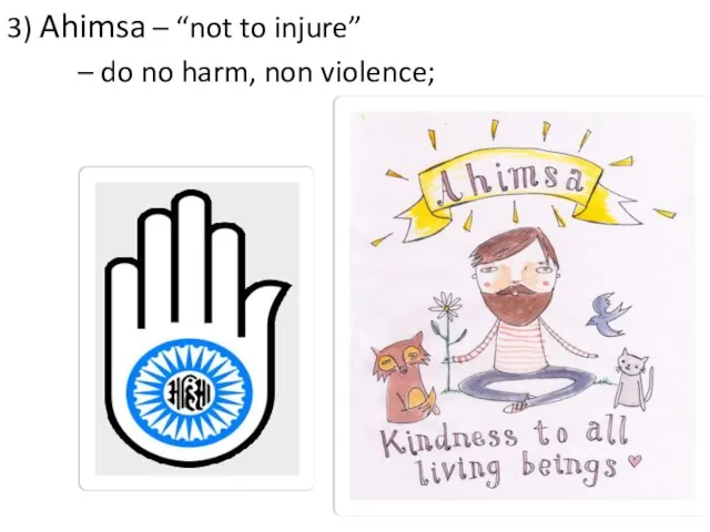 3) Ahimsa – “not to injure” – do no harm, non violence;