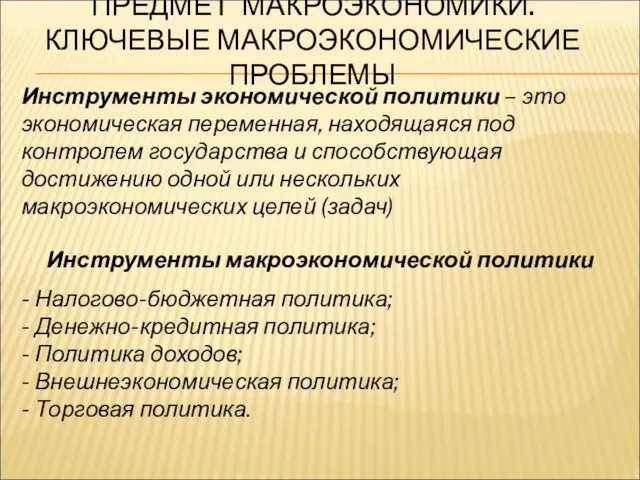 ПРЕДМЕТ МАКРОЭКОНОМИКИ. КЛЮЧЕВЫЕ МАКРОЭКОНОМИЧЕСКИЕ ПРОБЛЕМЫ Инструменты экономической политики – это экономическая