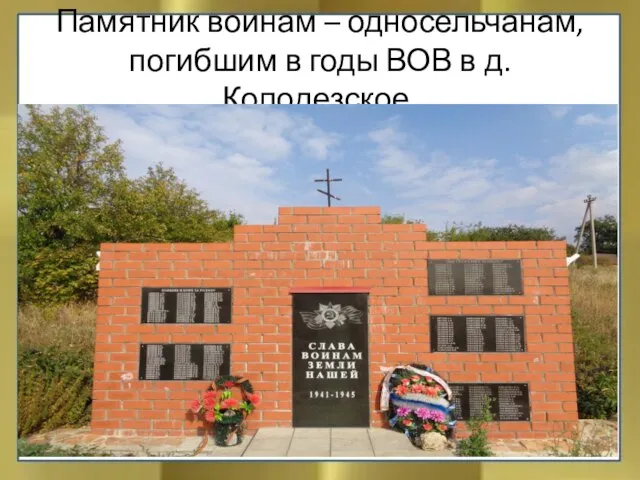 Памятник воинам – односельчанам, погибшим в годы ВОВ в д.Колодезское.