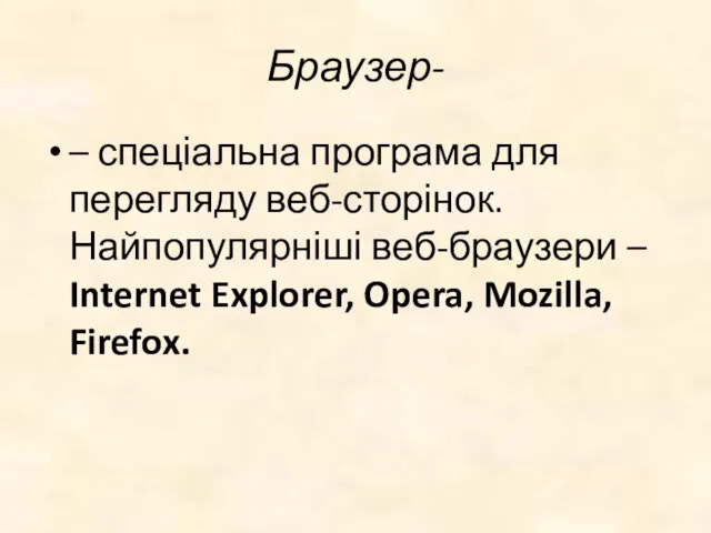 Браузер- – спеціальна програма для перегляду веб-сторінок. Найпопулярніші веб-браузери – Internet Explorer, Opera, Mozilla, Firefox.