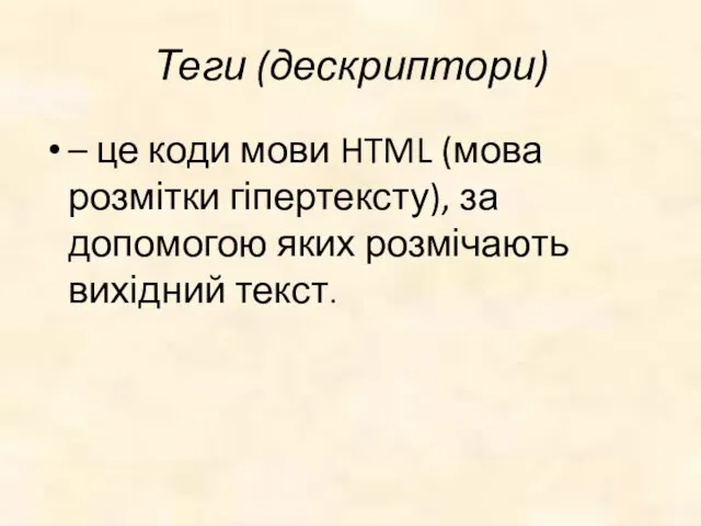 Теги (дескриптори) – це коди мови HTML (мова розмітки гіпертексту), за допомогою яких розмічають вихідний текст.