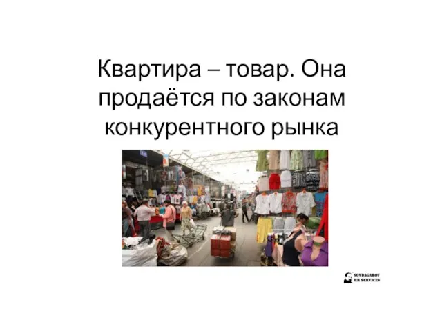 Квартира – товар. Она продаётся по законам конкурентного рынка