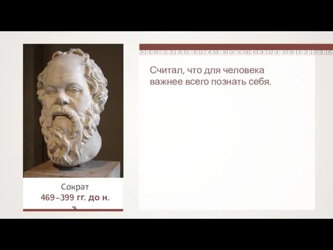 Считал, что для человека важнее всего познать себя. Сократ 469–399 гг. до н.э.