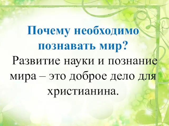 Почему необходимо познавать мир? Развитие науки и познание мира – это доброе дело для христианина.