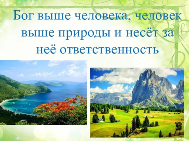 Бог выше человека, человек выше природы и несёт за неё ответственность