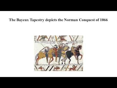 The Bayeux Tapestry depicts the Norman Conquest of 1066