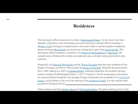 Residences The Sovereign's official residence in London is Buckingham Palace. It