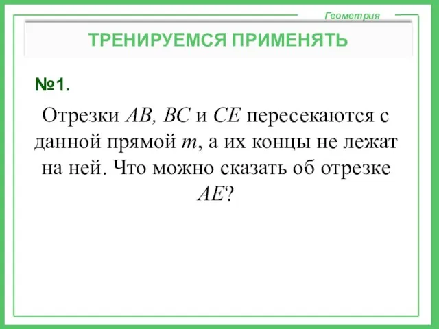 №1. Геометрия ТРЕНИРУЕМСЯ ПРИМЕНЯТЬ Отрезки АВ, ВС и СЕ пересекаются с