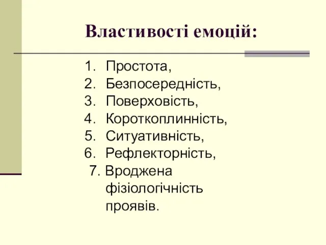 Властивості емоцій: Простота, Безпосередність, Поверховість, Короткоплинність, Ситуативність, Рефлекторність, 7. Вроджена фізіологічність проявів.