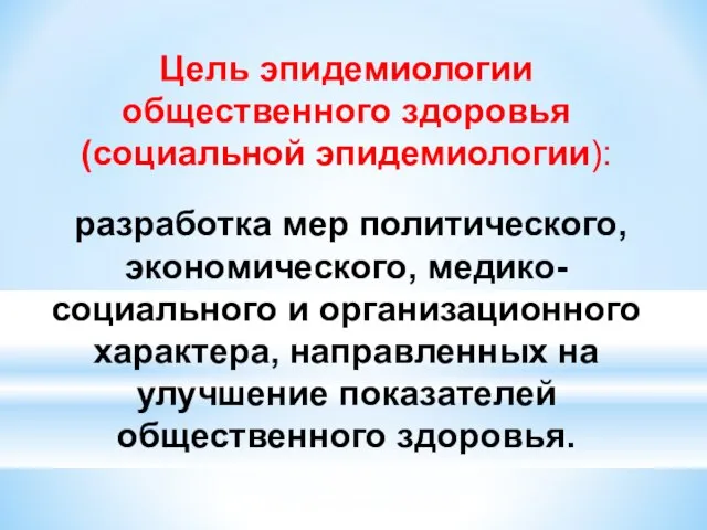 Цель эпидемиологии общественного здоровья (социальной эпидемиологии): разработка мер политического, экономического, медико-социального