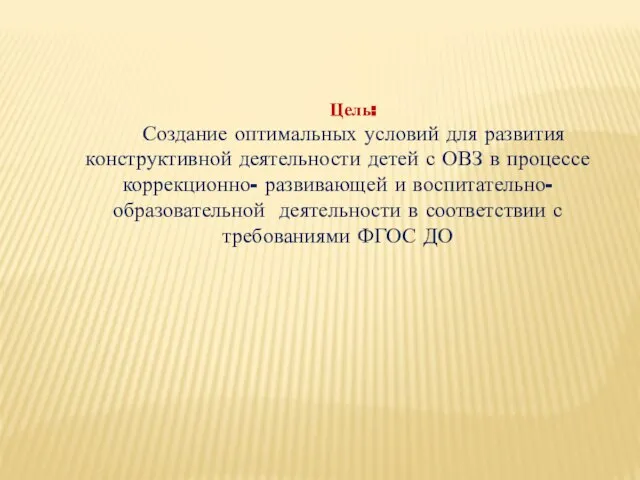 Цель: Создание оптимальных условий для развития конструктивной деятельности детей с ОВЗ