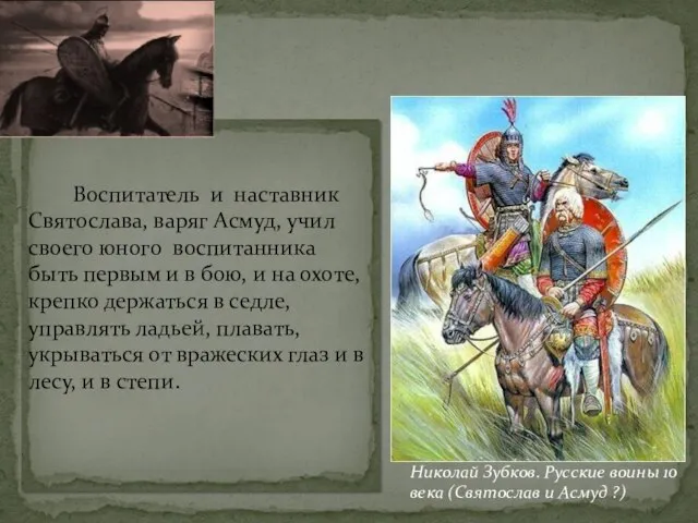 Воспитатель и наставник Святослава, варяг Асмуд, учил своего юного воспитанника быть