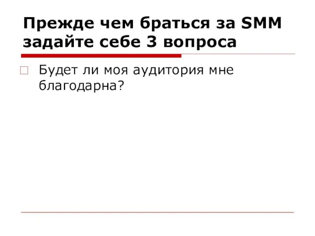 Прежде чем браться за SMM задайте себе 3 вопроса Будет ли моя аудитория мне благодарна?