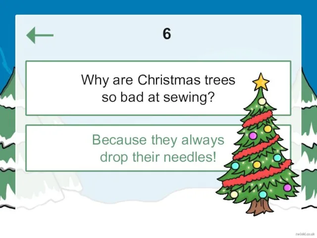 6 Because they always drop their needles! Why are Christmas trees so bad at sewing?