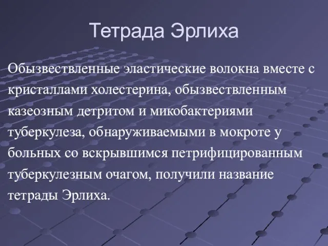 Тетрада Эрлиха Обызвествленные эластические волокна вместе с кристаллами холестерина, обызвествленным казеозным