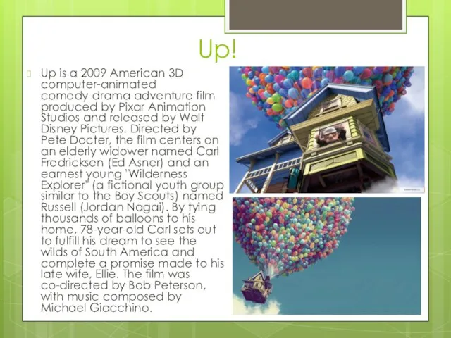 Up! Up is a 2009 American 3D computer-animated comedy-drama adventure film
