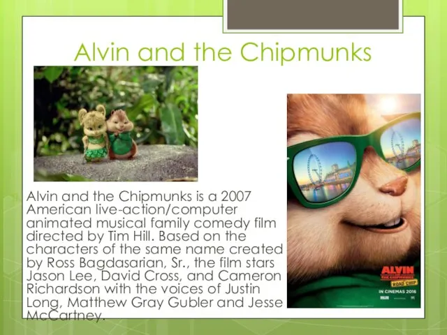 Alvin and the Chipmunks Alvin and the Chipmunks is a 2007