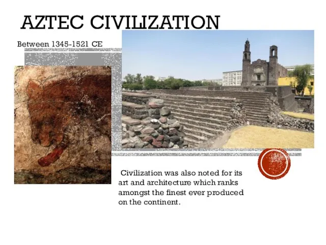 AZTEC CIVILIZATION Between 1345-1521 CE Civilization was also noted for its