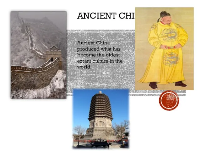 ANCIENT CHINA Ancient China produced what has become the oldest extant culture in the world.