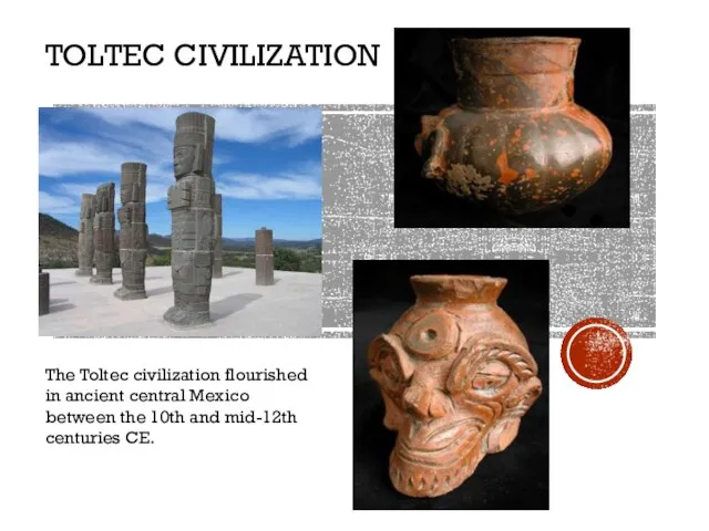 TOLTEC CIVILIZATION The Toltec civilization flourished in ancient central Mexico between