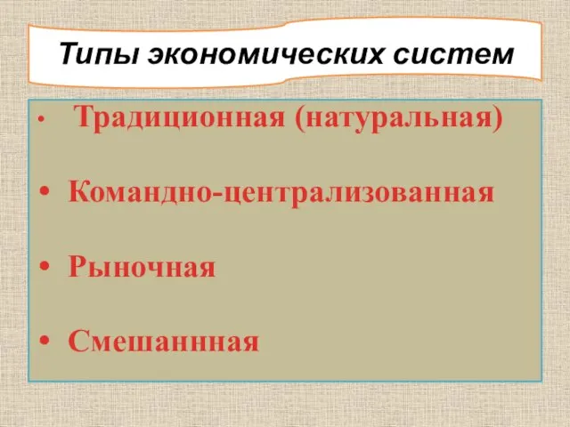 Типы экономических систем Традиционная (натуральная) Командно-централизованная Рыночная Смешаннная