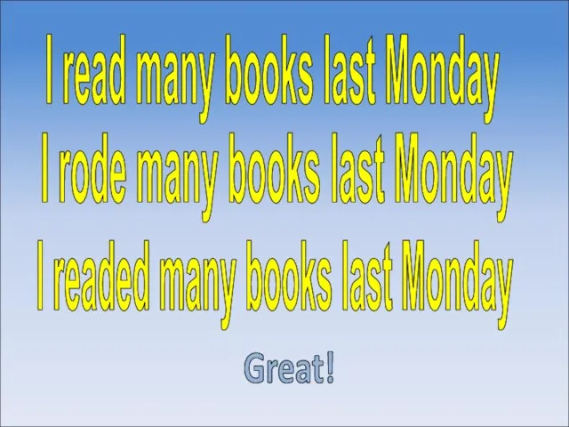 I read many books last Monday Great! I rode many books