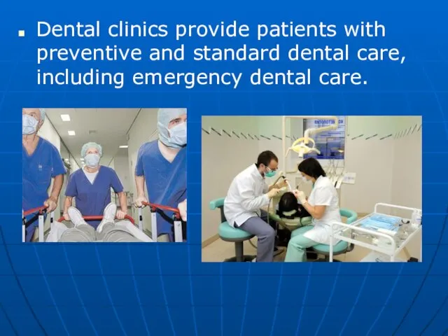 Dental clinics provide patients with preventive and standard dental care, including emergency dental care.