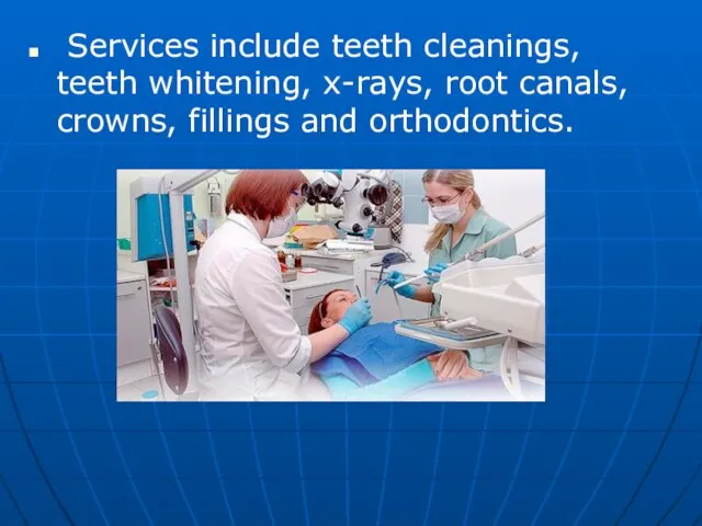 Services include teeth cleanings, teeth whitening, x-rays, root canals, crowns, fillings and orthodontics.