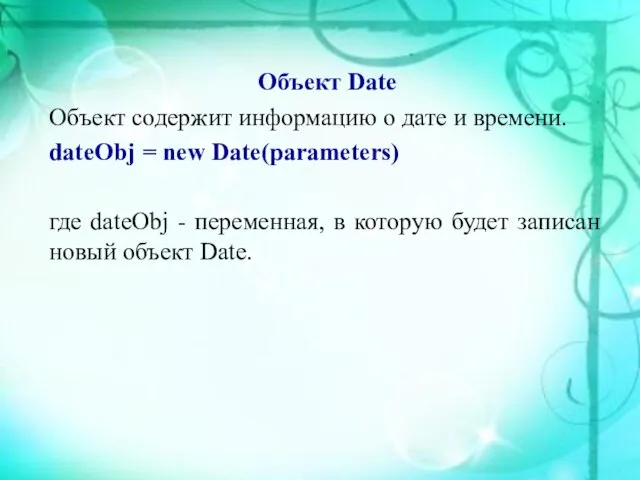 Объект Date Объект содержит информацию о дате и времени. dateObj =