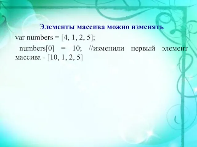 Элементы массива можно изменять var numbers = [4, 1, 2, 5];