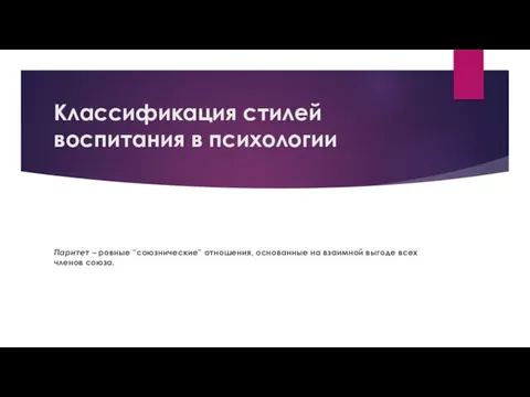 Классификация стилей воспитания в психологии Паритет – ровные “союзнические” отношения, основанные