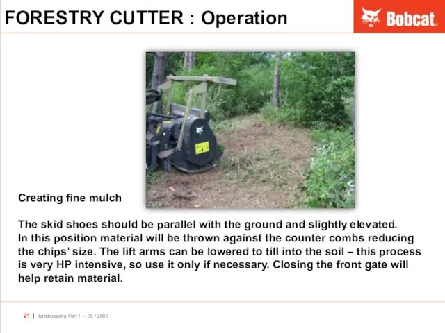 FORESTRY CUTTER : Operation Creating fine mulch The skid shoes should