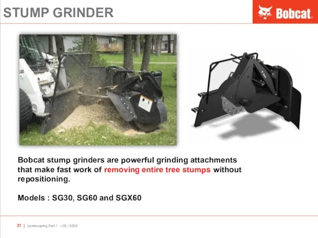 STUMP GRINDER Bobcat stump grinders are powerful grinding attachments that make