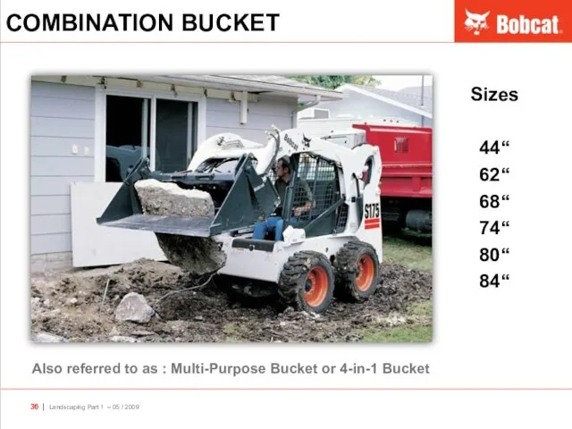 Also referred to as : Multi-Purpose Bucket or 4-in-1 Bucket Sizes