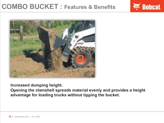 COMBO BUCKET : Features & Benefits Increased dumping height. Opening the