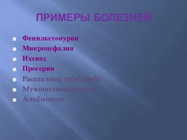 ПРИМЕРЫ БОЛЕЗНЕЙ Фенилкетонурия Микроцефалия Ихтиоз Прогерия Расщелина губы, неба Мукополисахаридоз Альбинизм