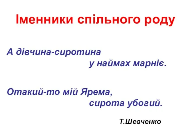 Іменники спільного роду А дівчина-сиротина у наймах марніє. Отакий-то мій Ярема, сирота убогий. Т.Шевченко